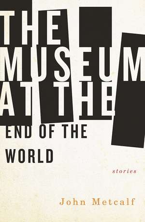 The Museum at the End of the World de John Metcalf