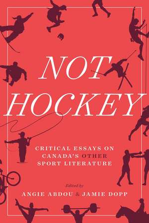 Not Hockey – Critical Essays on Canada′s Other Sport Literature de Angie Abdou