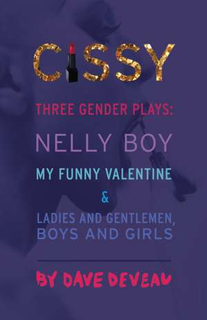 Cissy: Three Gender Plays: "nelly Boy," "my Funny Valentine," and "ladies and Gentlemen, Boys and Girls" de Dave Deveau