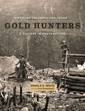 British Columbia and Yukon Gold Hunters: A History in Photographs de Donald E. Waite