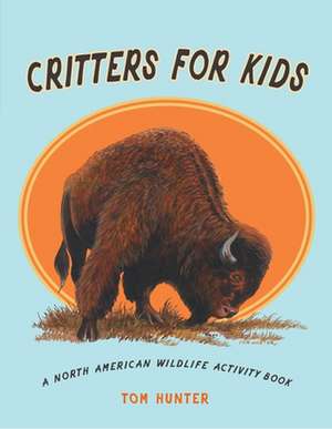 Critters for Kids: A North American Wildlife Activity Book de Tom Hunter