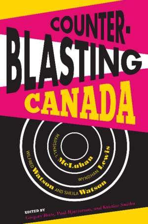 Counterblasting Canada: Marshall McLuhan, Wyndham Lewis, Wilfred Watson, and Sheila Watson de Dean Irvine