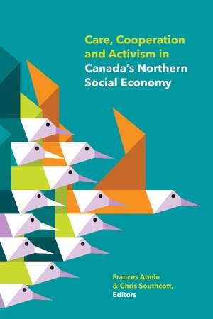 Care, Cooperation and Activism in Canada's Northern Social Economy de Sheena Kennedy Dalseg