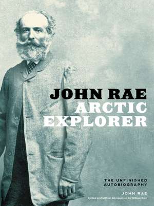 John Rae, Arctic Explorer: The Unfinished Autobiography de John Rae