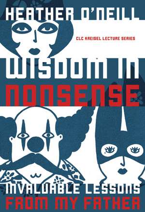 Wisdom in Nonsense: Invaluable Lessons from My Father de Heather O'Neill