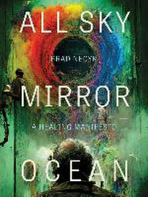 All Sky, Mirror Ocean: A Healing Manifesto de Brad Necyk