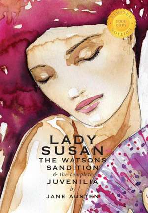 Lady Susan, the Watsons, Sandition, and the Complete Juvenilia (1000 Copy Limited Edition) de Jane Austen