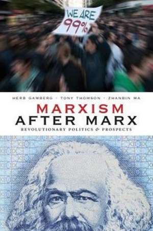 Marxism After Marx: Revolutionary Politics and Prospects de Herb Gamberg