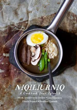 Niqiliurniq: A Cookbook from Igloolik de Kanadaise Uyarasuk