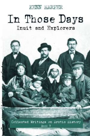 In Those Days: Inuit and Explorers de Kenn Harper