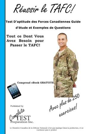 Reussir Le Tafc!: Test D'Aptitude Des Forces Canadiennes Guide D'Etude Et Exemples de Questions de Complete Test Preparation Inc.