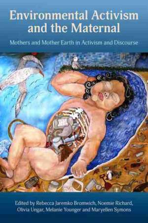 Environmental Activism and the Maternal: Mothers and Mother Earth in Activism and Discourse de Rebecca Jaremko Bromwich