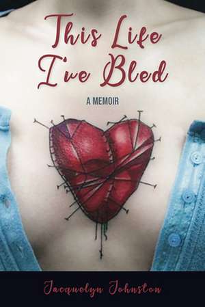 This Life I've Bled: A Memoir de Jacquelyn Johnston