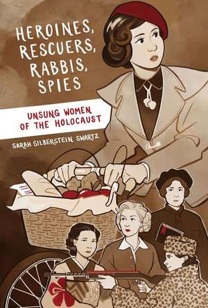 Heroines, Rescuers, Rabbis, Spies de Sarah Silberstein Swartz