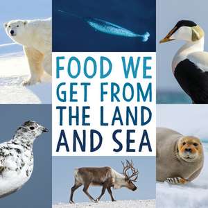 Food We Get from the Land and Sea: English Edition de Arvaaq Press