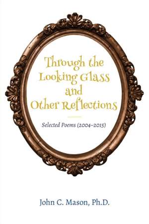 Through the Looking Glass and Other Reflections de John C. Mason