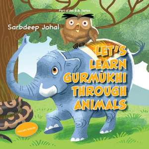 Let's Learn Gurmukhi Through Animals de Sarbdeep Johal