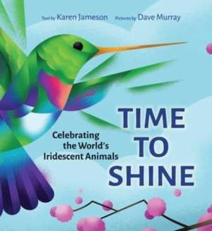 Time to Shine: Celebrating the World's Iridescent Animals de Karen Jameson