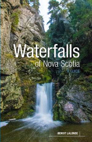 Waterfalls of Nova Scotia: A Guide de Benoit Lalonde