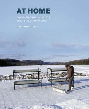 At Home: Talks with Canadian Artists about Place and Practice de Lezli Rubin-Kunda