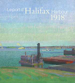 Halifax Harbour 1918 / Le port d'Halifax 1918: Harold Gillman & Arthur Lismer de Anabelle Kienle Po&#328;ka