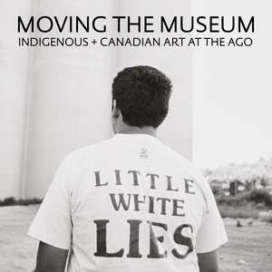 Moving the Museum: Indigenous + Canadian Art at the AGO de Wanda Nanibush