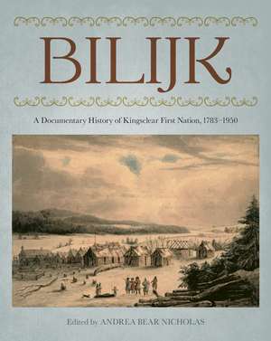 Bilijk: A Documentary History of Kingsclear First Nation, 1783–1950 de Andrea Bear Nicholas