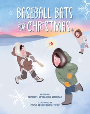 Baseball Bats for Christmas de Michael Arvaarluk Kusugak