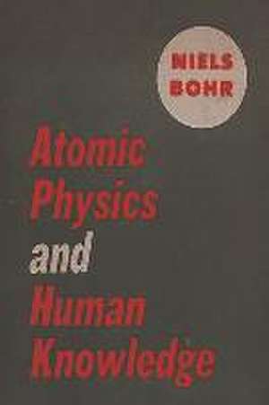 Atomic Physics and Human Knowledge de Niels Bohr