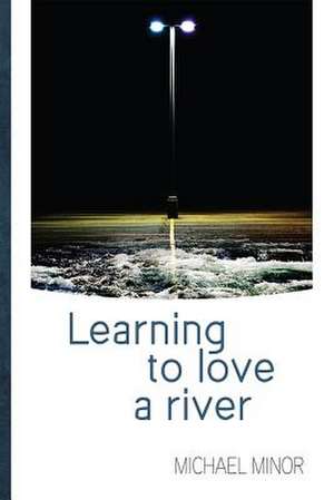 Learning to Love a River de Michael Minor