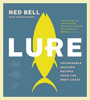 Lure: Sustainable Seafood Recipes from the West Coast de Ned Bell