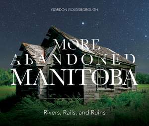 Goldsborough, G: More Abandoned Manitoba de Gordon Goldsborough