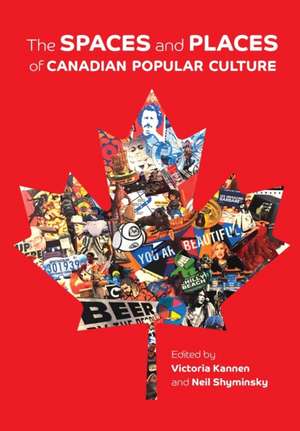 The Spaces and Places of Canadian Popular Culture de Victoria Kannen