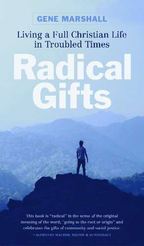 Radical Gifts: Living the Full Christian Life in Troubled Times de Gene W. Marshall