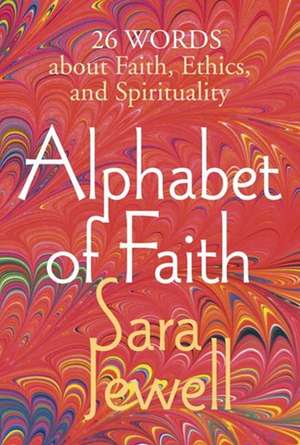 Alphabet of Faith: 26 Words About Faith, Ethics, and Spirituality de Sara Jewell