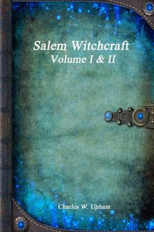 Salem Witchcraft Volume I & II de Charles W. Upham