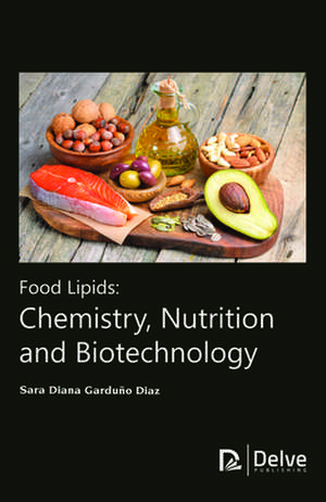 Food Lipids: Chemistry, Nutrition and Biotechnology de Sara Diana Garduno Diaz