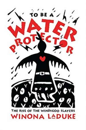To Be A Water Protector de Winona Laduke
