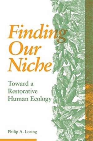 Finding Our Niche – Toward A Restorative Human Ecology de Philip A. Loring