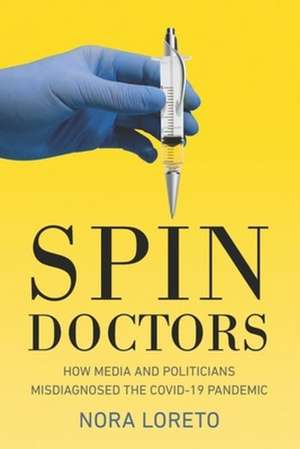 Spin Doctors – How Media and Politicians Misdiagnosed the Covid–19 Pandemic de Nora Loreto