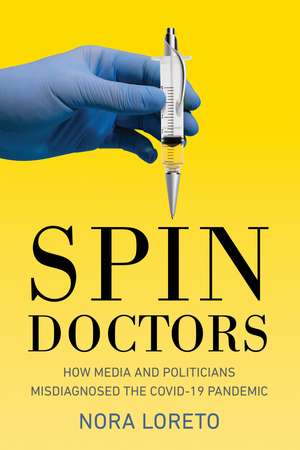 Spin Doctors: How Media and Politicians Misdiagnosed the COVID-19 Pandemic de Nora Loreto
