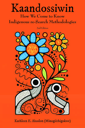 Kaandossiwin, 2nd Edition: How We Come to Know: Indigenous Re-Search Methodologies de Kathleen E. Absolon (Minogiizhigokwe)