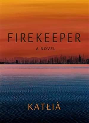 Firekeeper: A Novel de Katłı̨̀ą