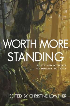 Worth More Standing: Poets and Activists Pay Homage to Trees de Christine Lowther