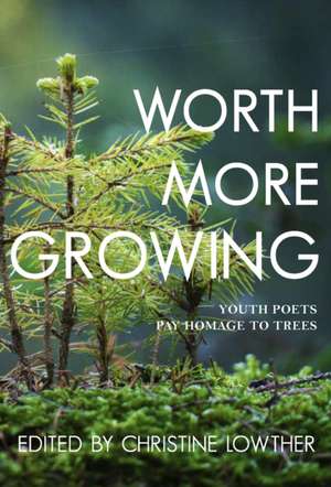 Worth More Growing: Youth Poets and Activists Pay Homage to Trees de Christine Lowther