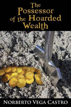 The Possessor of the Hoarded Wealth de Norberto Vega Castro