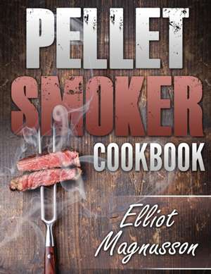 Pellet Smoker Cookbook de Elliot Magnusson