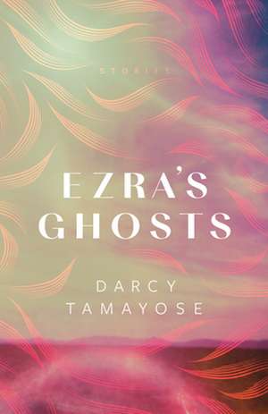 Ezra's Ghosts: Stories de Darcy Tamayose