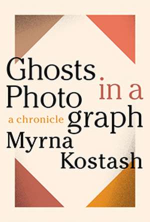 Ghosts in a Photograph: A Chronicle de Myrna Kostash