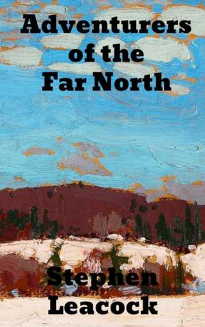 Adventurers of the Far North de Stephen Leacock